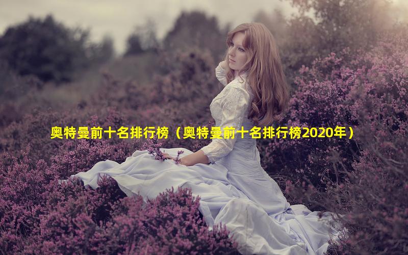 奥特曼前十名排行榜（奥特曼前十名排行榜2020年）