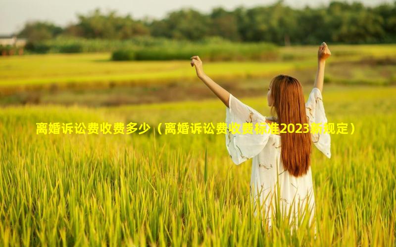 离婚诉讼费收费多少（离婚诉讼费收费标准2023新规定）